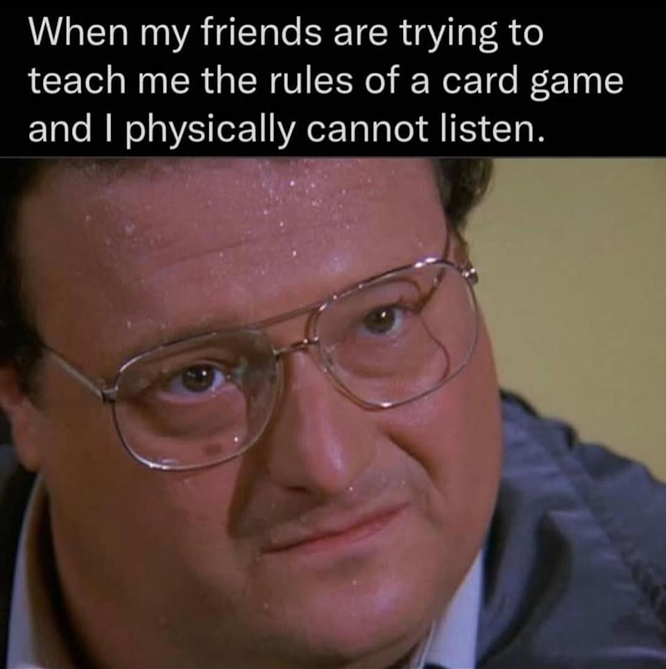 A man with glasses looks skeptical. Text above: "When my friends are trying to teach me the rules of a card game and I physically cannot listen."