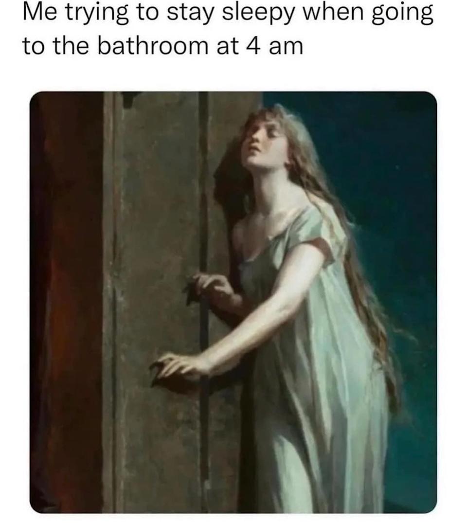 A painting of a woman in a nightgown looks sleepy, paired with text: "Me trying to stay sleepy when going to the bathroom at 4 am."